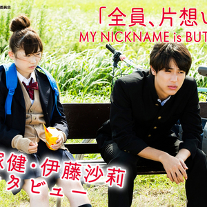 映画「全員、片想い」『MY NICKNAME is BUTATCHI』飯塚 健・伊藤沙莉インタビュー